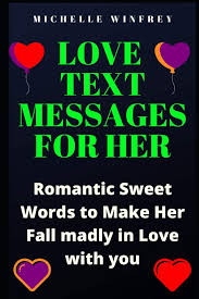 Lovely messages for her to turn her on. Love Text Messages For Her Romantic Sweet Words To Make Her Fall Madly In Love With You Inspirational Love Messages For Your Dates Ex And Crush Winfrey Michelle 9781656074263 Amazon Com Books