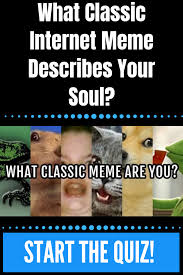 What Classic Internet Meme Describes Your Soul Memes Internet Memes Weird World