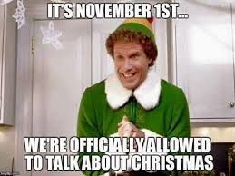 It S November 1st We Re Officially Allowed To Talk About Christmas Christmas Hello November November Christmas Memes Funny Christmas Humor Buddy The Elf Meme