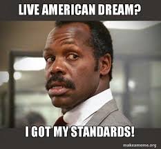 Live American Dream I Got My Standards Getting Too Old For This Shit Make A Meme