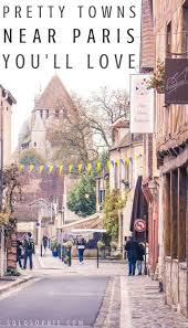 Pretty French Towns Near Paris France You Ll Just Love Easy And Quirky Day Trips From Paris To See History Culture A Day Trip From Paris France Travel Paris