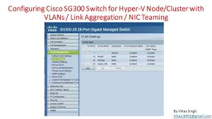 Configuring Cisco Sg300 Vlans Link Aggregation Nic Teaming For Hyper V Node Or Hyper V Cluster Youtube