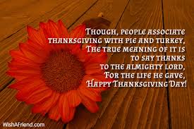 When thanksgiving is filled with true meaning and is not just the formality of a polite thank you, it is the recognition of dependence. Though People Associate Thanksgiving With Pie Thanksgiving Message