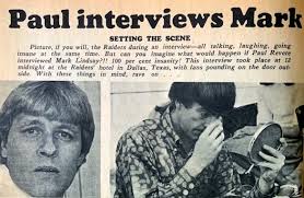 How I miss the humor of Paul Revere and The Raiders. Here's a wonderful  interview (I recorded but let Uncle Paul wing it) of Paul interviewing Mark  Lindsay in the hotel room