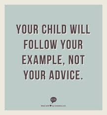 Your Child Will Follow Your Example Words Quotes To Live By Parenting Quotes