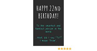 In case you were interested, the funniest person in the world is apparently ismo liekola from finland. Happy 22nd Birthday To The Smartest And Funniest Person In The World Funny 22nd Birthday Gift Journal Notebook Diary Unique Greeting Card Alternative Amazon De Publishing Kj Fremdsprachige Bucher