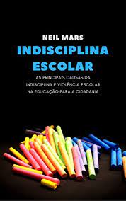 Mas a grande questão aqui é transformar a indisciplina em disciplina, e isso é um desafio para qualquer realidade escolar, uma vez que a indisciplina na escola causa preocupação quanto à manutenção da qualidade da instituição e afeta ações, como fidelização. Amazon Com Indisciplina Escolar As Principais Causas Da Indisciplina E Violencia Escolar Na Educacao Para A Cidadania Portuguese Edition Ebook Mars Neil Kindle Store