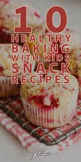 10 Healthy Baking With Kids Snack Recipes Aglow Lifestyle In 2020 Kids Snack Food Baking With Kids Kids Snacks