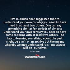 W H Auden Once Suggested That To Understand Your Own Country You Idlehearts