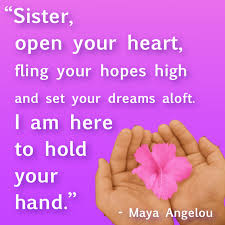 Love This Quote From Maya Angelou Click For My Sister S Blog On Sisterhood Sisterhood Quotes Maya Angelou Inspirational Words