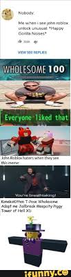 I introduce you the 2nd most op gear in roblox. Noboay Me When See John Roblox Unlock Unusual Happy Gorilla Noises 260k Gt View 500 Replies Wholesome 100 John Roblox Haters When They See This Meme Konekokitten T Pose Wholesame Adopt Me Tailbreak