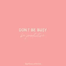 Don T Be Busy Be Productive In 2020 Girl Boss Quotes Business Girl Boss Girl Boss Quotes