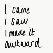 I Came I Saw I Made It Awkward Time To Go Home Now C Ashley Mooney House Of Quips Intjgirl Quotes Awkward Quotes Sarcastic Quotes Funny Quotes