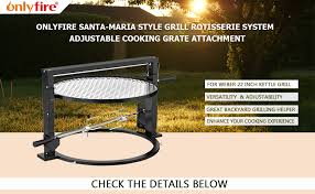 I didn't have time to build one so i found the best one i could buy. Amazon Com Only Fire Santa Maria Style Grill Rotisserie System Adjustable Cooking Grate Attachment For Weber 22 Inch Kettle Grills Patio Lawn Garden