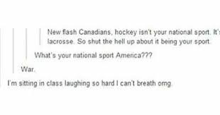 Actually We Have Two National Sports Lacrosse Is Our Summer Sport And Hockey Is Winter Funny Tumblr Funny Funny Memes