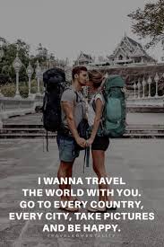 I Wanna Travel The World With You Best Travel Quotes Couple Travel Quotes Travel