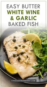 Easy Garlic White Wine Baked Fish Life As A Strawberry Recipe Baked Fish Recipes Seafood Recipes