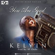 Kelvin You Are Good Mp3 Download Kelvin Praise Songs Music