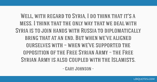 Libertarian gary johnson on 2016: Well With Regard To Syria I Do Think That It S A Mess I Think That The