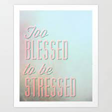 See more ideas about woman quotes, queen quotes, inspirational quotes. Too Blessed To Be Stressed Quote Art Print By Meganmatsuoka Society6