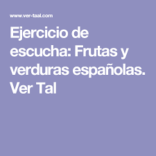 Ejercicio De Escucha Frutas Y Verduras Espanolas Ver Tal Espagnol
