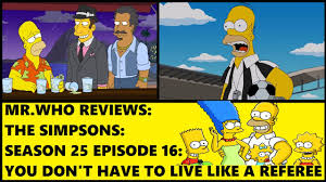 Mr Who Reviews The Simpsons Season 25 Episode 16 You Don T Have To Live Like A Referee Youtube