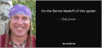 Enjoy reading and share 11 famous quotes about bernie madoff with everyone. Cody Lundin Quote I M The Bernie Madoff Of This Spider