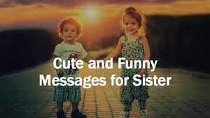 Each morning you wake up no matter how far or near you and your sister are to each other, send her a little morning message to change her mood to the best. Messages For Sister Cute Lovely And Funny Wishesmsg