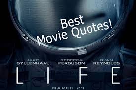 Life is a 2017 american science fiction horror film directed by daniel espinosa, written by rhett reese and paul wernick and starring jake gyllenhaal, rebecca ferguson, and ryan reynolds. Life Quotes From The Movie Enza S Bargains