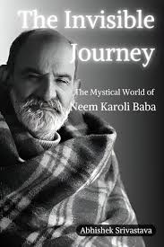 The Invisible Journey: The Mystical World of Neem Karoli Baba by Abhishek  Srivastav