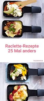 25 Raclette Rezepte Kleine Pfannchen Ganz Gross Wunderweib Raclette Rezepte Rezepte Essensrezepte