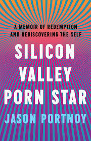 Silicon Valley Porn Star: A Memoir of Redemption and Rediscovering the Self  by Jason Portnoy | Goodreads