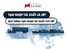 Tạm Nhập Tái Xuất Là Gì? Quy Trình Tạm Nhập Tái Xuất