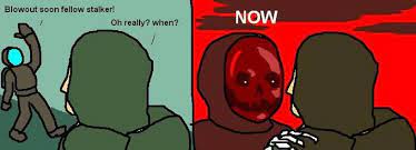 Blowout Soon Fellow Stalker Know Your Meme