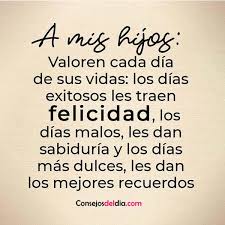 A Mis Hijos Valoren Cada Dia De Sus Vidas Los Dias Exitosos Les Traen Felicidad Los Dias Malos Les Dan Sabiduri Mommy Quotes Cute Spanish Quotes Mom Quotes