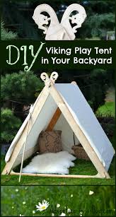 How to make the most of your backyard. How To Make A Viking Backyard Play Tent