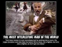The Most Interesting Man In The World Lives Up To His Name Motivational Posters World Man