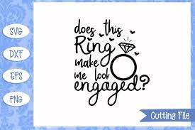 Please do not redistribute or resale or alter to redistribute or resale. Does This Ring Make Me Look Engaged Svg File