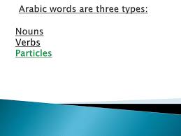 Not all verbs refer to literal actions, though. Ppt Arabic Words Are Three Types Nouns Verbs Particles Powerpoint Presentation Id 4770697