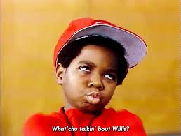 What 'chu talkin' 'bout, Willis?"