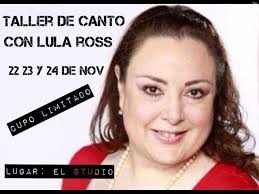 Taller de Canto con LULA ROSS Te invitamos a unirte a este Taller de Canto  con una duración de 8 Horas, los días 22, 23 y 24 de Noviembre Costo:  $2.000 Pesos