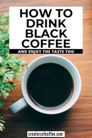 How To Drink Black Coffee And Actually Enjoy It Drinking Black Coffee Black Coffee Iced Black Coffee