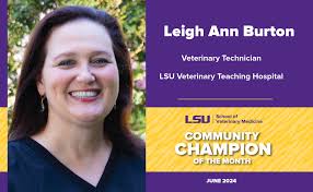 Leigh Ann Burton, veterinary technician in the LSU Veterinary Teaching  Hospital, has been named LSU Vet Med Community Champion of the Month for  June. The Community Champion of the Month program acknowledges