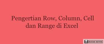Pertemuan antara baris dengan kolom d. Pengertian Row Column Cell Dan Range Di Excel
