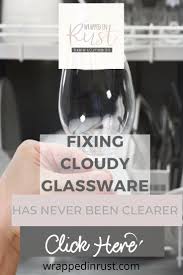 5 Tips For Fixing Cloudy Glassware Wrapped In Rust In 2020 Glassware How To Use Dishwasher Cleaning Clothes