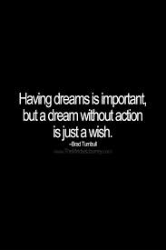 Having Dreams Is Important But A Dream Without Action Is Just A Wish The Mindset Journey Words Of Wisdom Quotes Encouragement Quotes Journey Quotes
