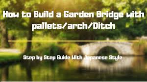 As long as both ends of the arch meet each other, the arch will remain unstable. How To Build A Garden Bridge Guide For Wooden Pallets Arch Ditch Garden Synthesis