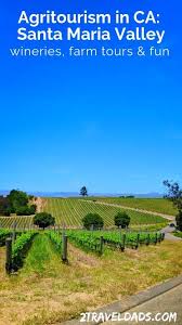 California Agritourism In The Santa Maria Valley A New Way To Explore Agritourism Farm Tourism Santa Maria Valley