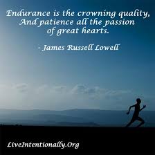 Inspirational Quote Endurance Is The Crowning Quality And Patience All The Passion Of Great Hea Inspirational Quotes How Are You Feeling James Russell Lowell