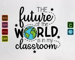 Download Teaching Design Svg Future Of The World Is In My Classroom Etsy Teacher Quotes Teaching Quotes Teaching